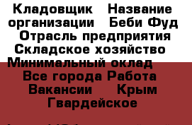 Кладовщик › Название организации ­ Беби Фуд › Отрасль предприятия ­ Складское хозяйство › Минимальный оклад ­ 1 - Все города Работа » Вакансии   . Крым,Гвардейское